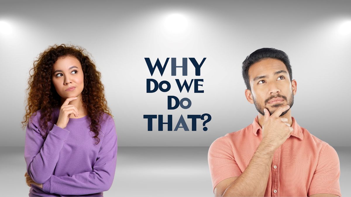 Listen To Your Brand and Ask ‘Why Do We Do That?'
